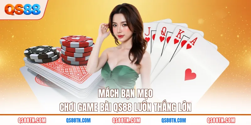 Mách bạn mẹo chơi game bài QS88 luôn thắng lớn