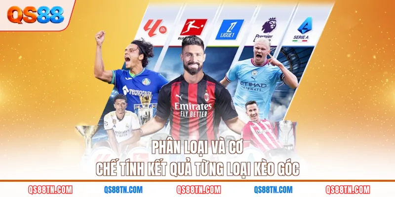 Phân loại và cơ chế tính kết quả từng loại kèo góc