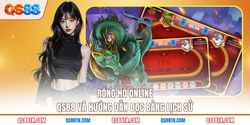 Rồng hổ online QS88 và hướng dẫn đọc bảng lịch sử